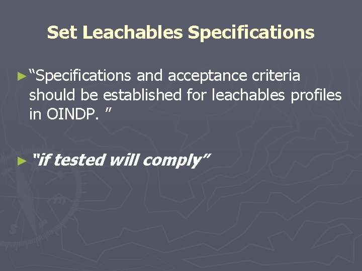 Set Leachables Specifications ► “Specifications and acceptance criteria should be established for leachables profiles