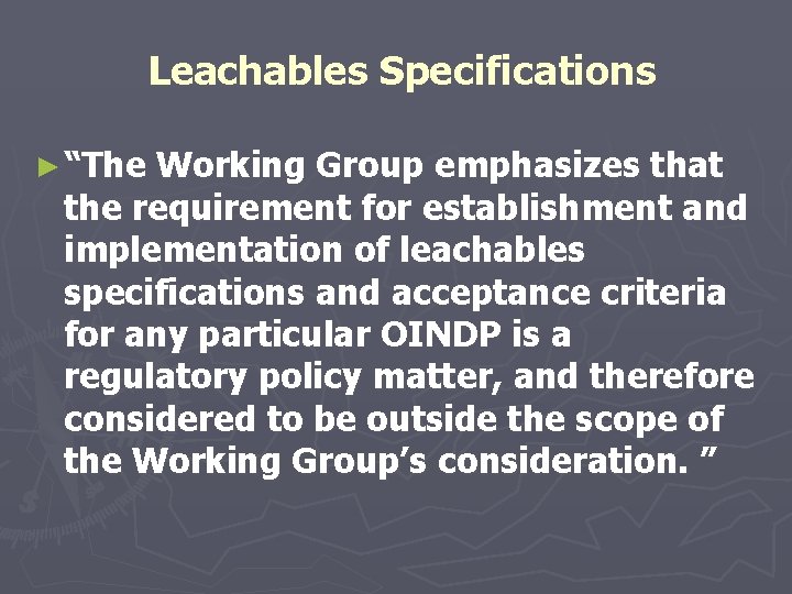 Leachables Specifications ► “The Working Group emphasizes that the requirement for establishment and implementation