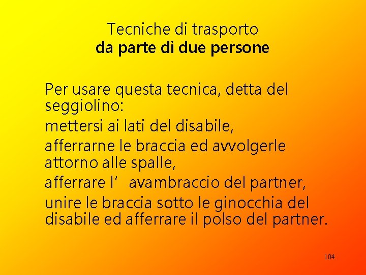 Tecniche di trasporto da parte di due persone Per usare questa tecnica, detta del