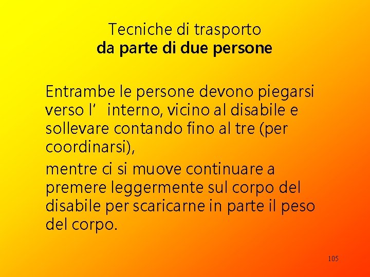 Tecniche di trasporto da parte di due persone Entrambe le persone devono piegarsi verso