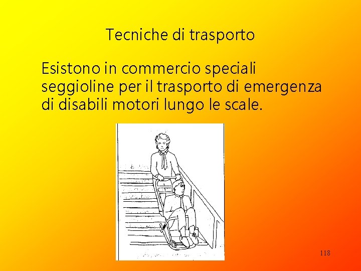 Tecniche di trasporto Esistono in commercio speciali seggioline per il trasporto di emergenza di