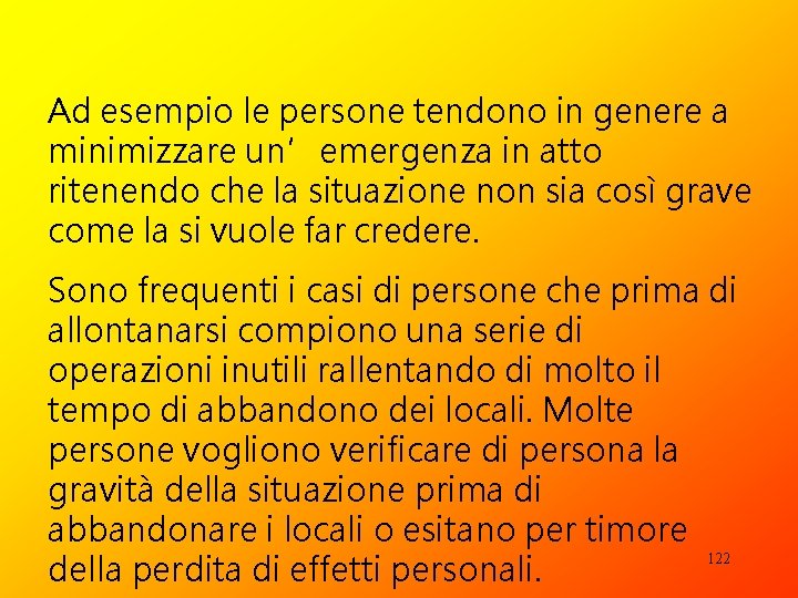 Ad esempio le persone tendono in genere a minimizzare un’emergenza in atto ritenendo che