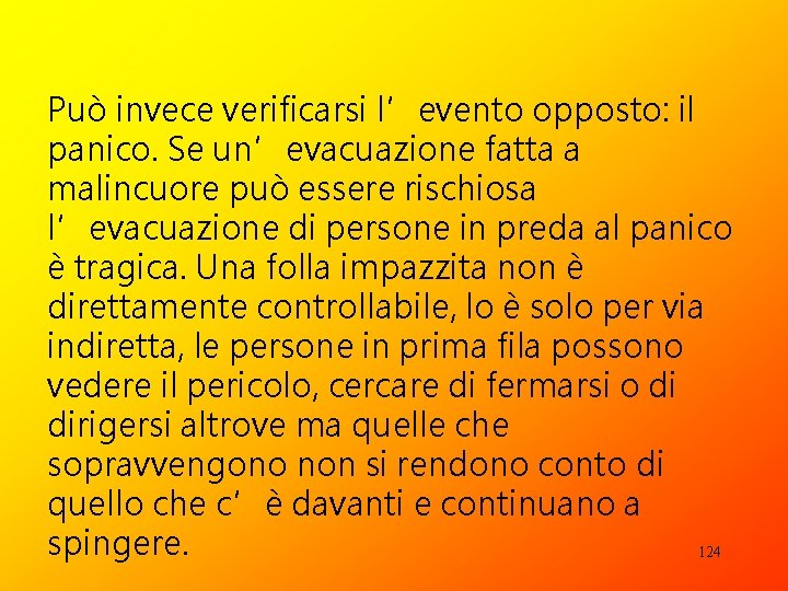 Può invece verificarsi l’evento opposto: il panico. Se un’evacuazione fatta a malincuore può essere