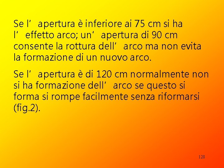 Se l’apertura è inferiore ai 75 cm si ha l’effetto arco; un’apertura di 90