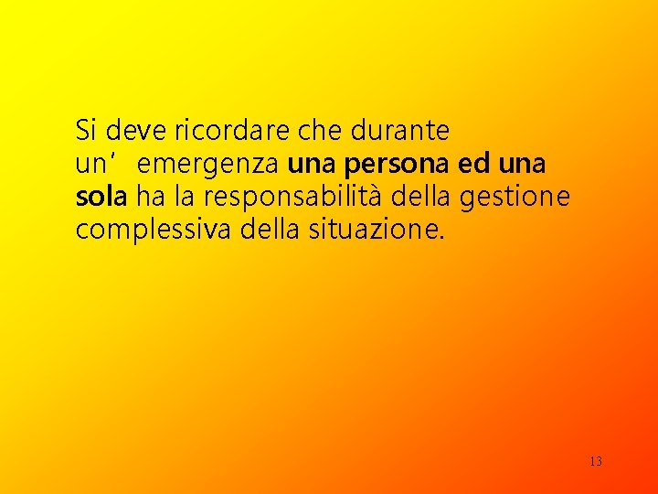 Si deve ricordare che durante un’emergenza una persona ed una sola ha la responsabilità