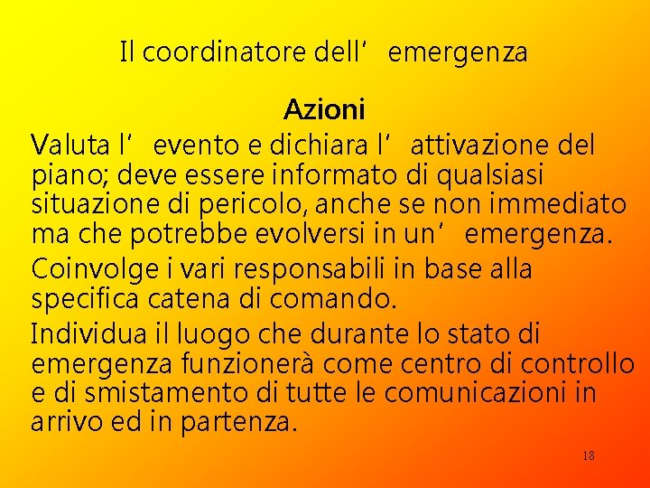 Il coordinatore dell’emergenza Azioni Valuta l’evento e dichiara l’attivazione del piano; deve essere informato