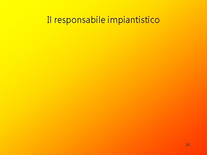 Il responsabile impiantistico 26 