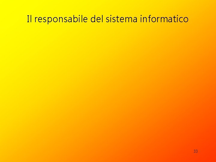 Il responsabile del sistema informatico 33 