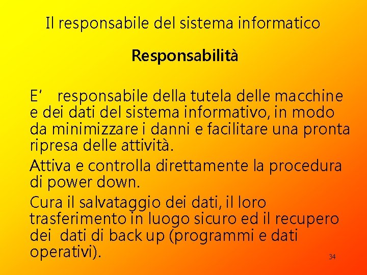 Il responsabile del sistema informatico Responsabilità E’ responsabile della tutela delle macchine e dei