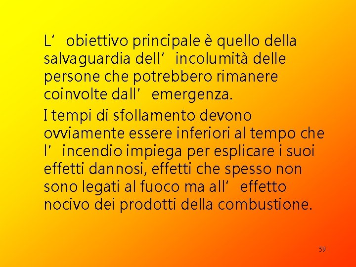 L’obiettivo principale è quello della salvaguardia dell’incolumità delle persone che potrebbero rimanere coinvolte dall’emergenza.