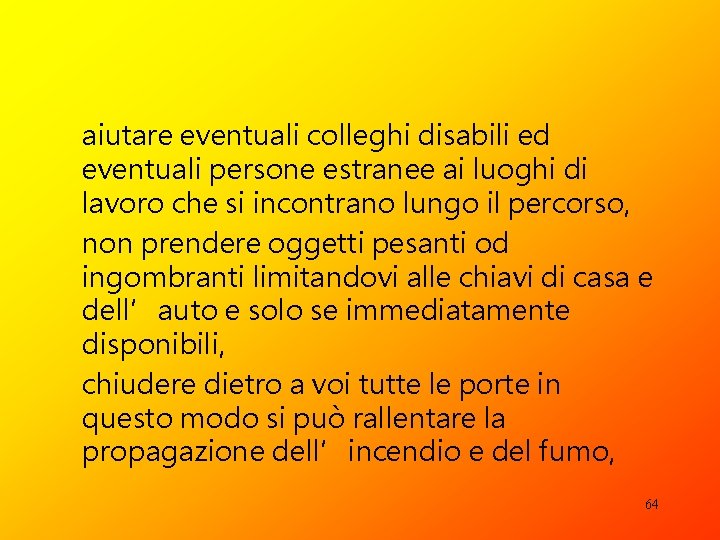 aiutare eventuali colleghi disabili ed eventuali persone estranee ai luoghi di lavoro che si