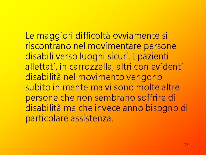 Le maggiori difficoltà ovviamente si riscontrano nel movimentare persone disabili verso luoghi sicuri. I