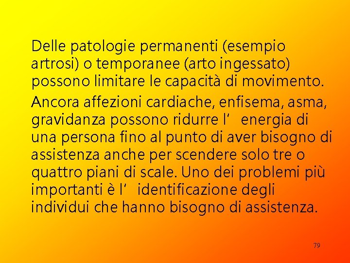 Delle patologie permanenti (esempio artrosi) o temporanee (arto ingessato) possono limitare le capacità di