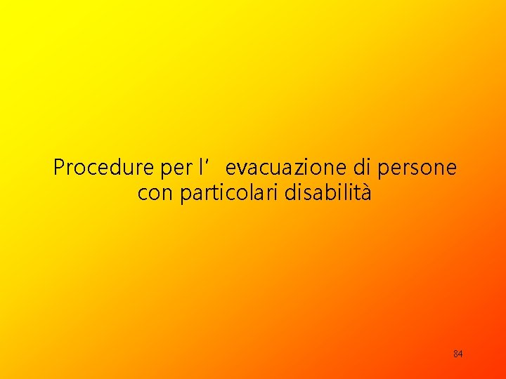 Procedure per l’evacuazione di persone con particolari disabilità 84 