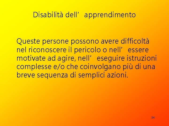 Disabilità dell’apprendimento Queste persone possono avere difficoltà nel riconoscere il pericolo o nell’essere motivate