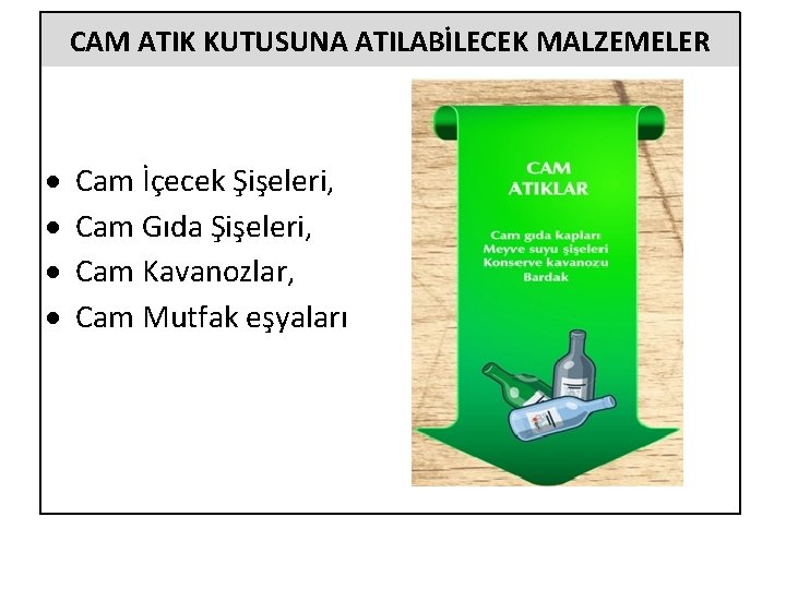 CAM ATIK KUTUSUNA ATILABİLECEK MALZEMELER Cam İçecek Şişeleri, Cam Gıda Şişeleri, Cam Kavanozlar, Cam