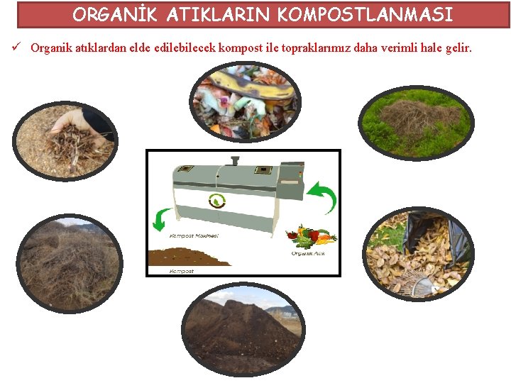 ORGANİK ATIKLARIN KOMPOSTLANMASI ü Organik atıklardan elde edilebilecek kompost ile topraklarımız daha verimli hale