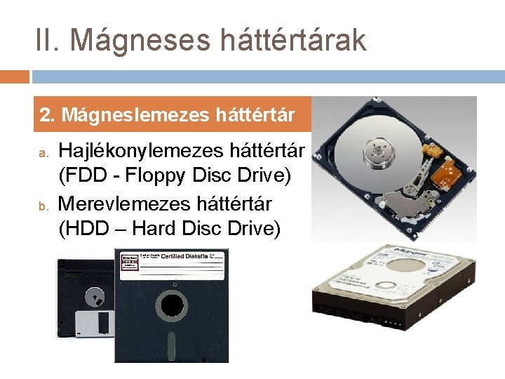 II. Mágneses háttértárak 2. Mágneslemezes háttértár a. b. Hajlékonylemezes háttértár (FDD - Floppy Disc