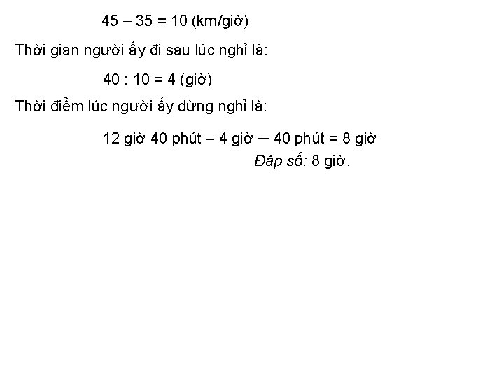 45 – 35 = 10 (km/giờ) Thời gian người ấy đi sau lúc nghỉ