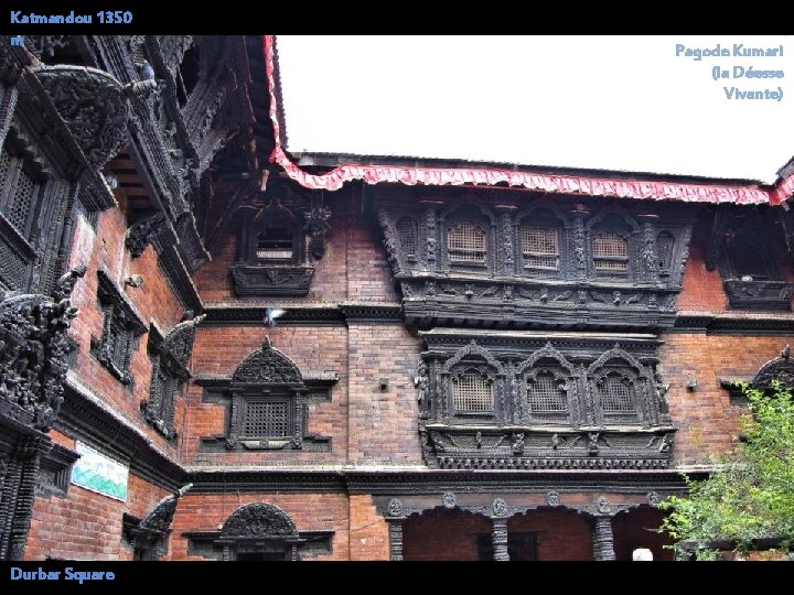 Katmandou 1350 m Durbar Square Pagode Kumari (la Déesse Vivante) 
