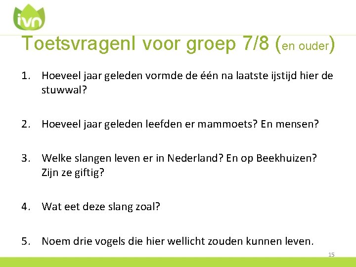 Toetsvragen. I voor groep 7/8 (en ouder) 1. Hoeveel jaar geleden vormde de één