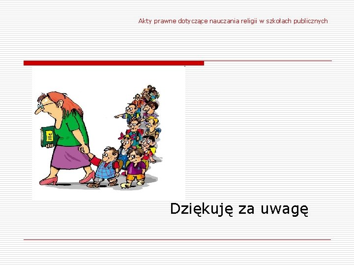 Akty prawne dotyczące nauczania religii w szkołach publicznych Dziękuję za uwagę 