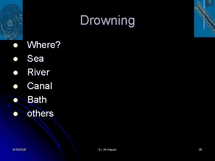 Drowning l l l 9/10/2020 Where? Sea River Canal Bath others Dr. Al-Hayani 20