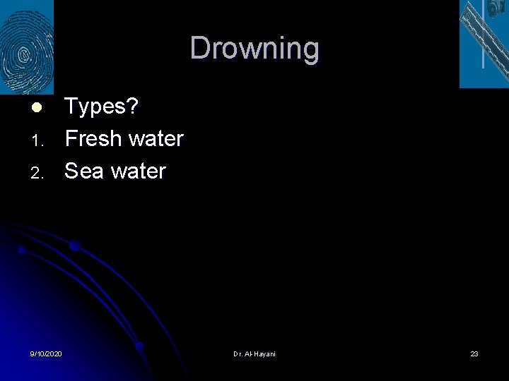 Drowning l 1. 2. 9/10/2020 Types? Fresh water Sea water Dr. Al-Hayani 23 