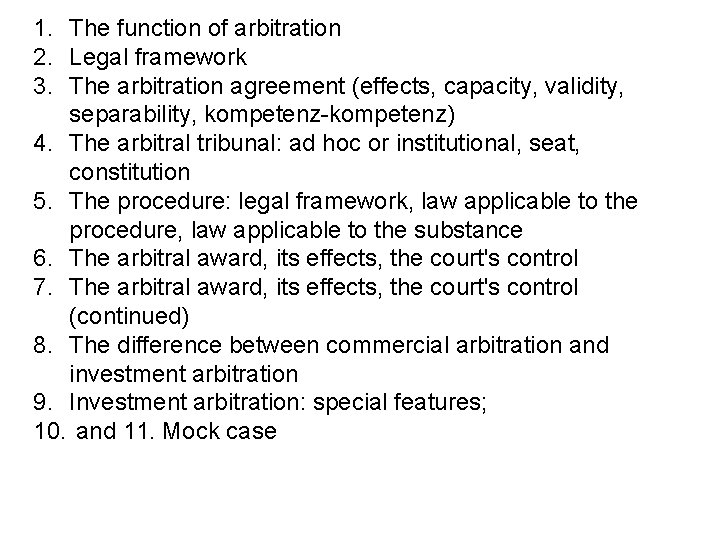 1. The function of arbitration 2. Legal framework 3. The arbitration agreement (effects, capacity,