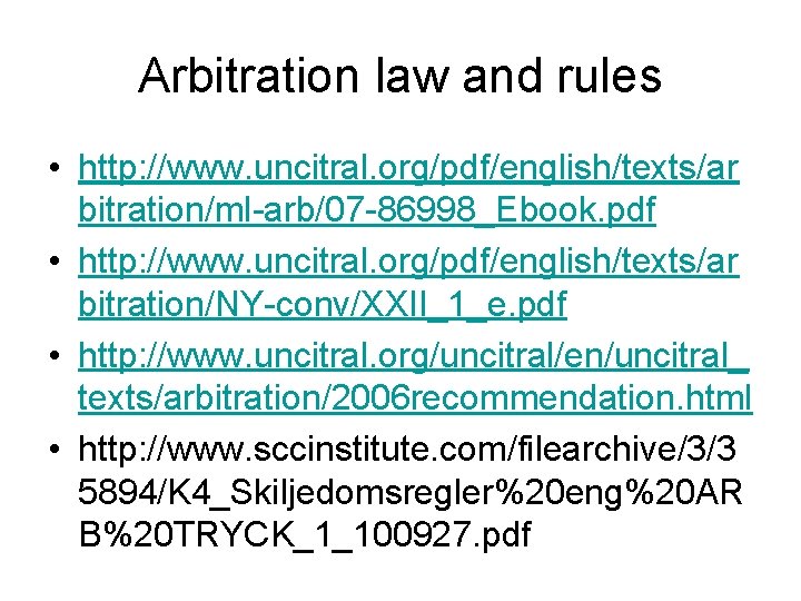 Arbitration law and rules • http: //www. uncitral. org/pdf/english/texts/ar bitration/ml-arb/07 -86998_Ebook. pdf • http: