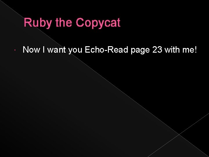 Ruby the Copycat Now I want you Echo-Read page 23 with me! 