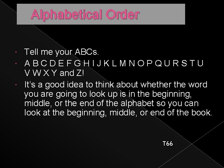 Alphabetical Order Tell me your ABCs. ABCDEFGHIJKLMNOPQURSTU V W X Y and Z! It’s