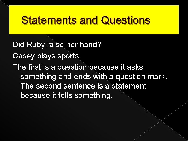 Statements and Questions Did Ruby raise her hand? Casey plays sports. The first is