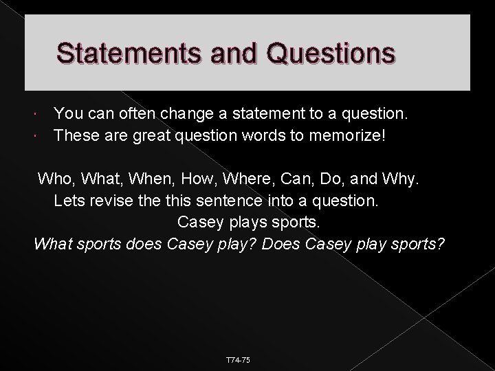 Statements and Questions You can often change a statement to a question. These are