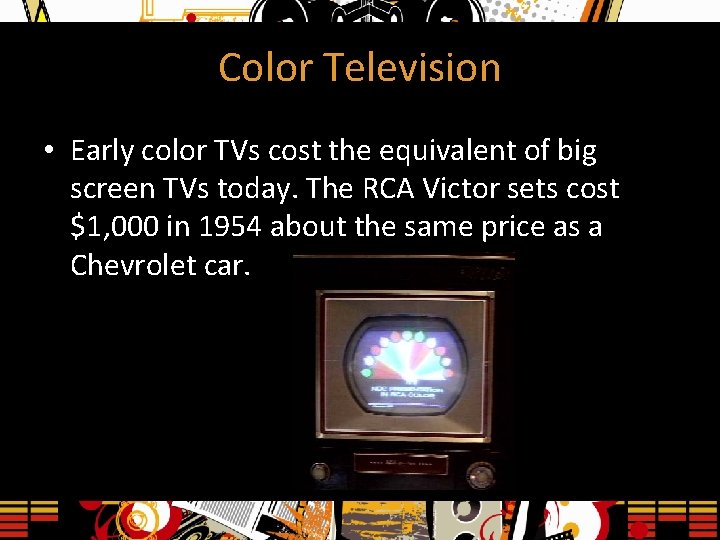 Color Television • Early color TVs cost the equivalent of big screen TVs today.