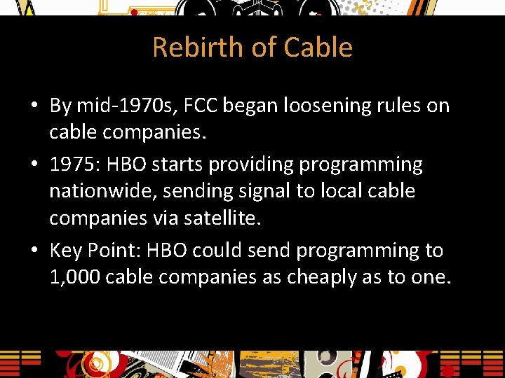 Rebirth of Cable • By mid-1970 s, FCC began loosening rules on cable companies.