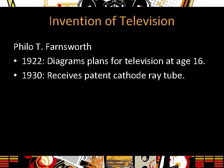 Invention of Television Philo T. Farnsworth • 1922: Diagrams plans for television at age