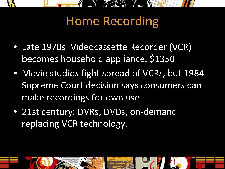 Home Recording • Late 1970 s: Videocassette Recorder (VCR) becomes household appliance. $1350 •