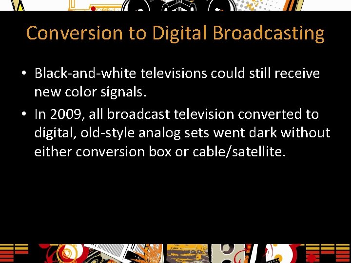 Conversion to Digital Broadcasting • Black-and-white televisions could still receive new color signals. •