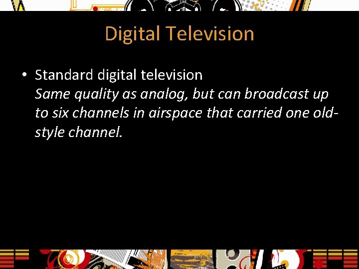 Digital Television • Standard digital television Same quality as analog, but can broadcast up