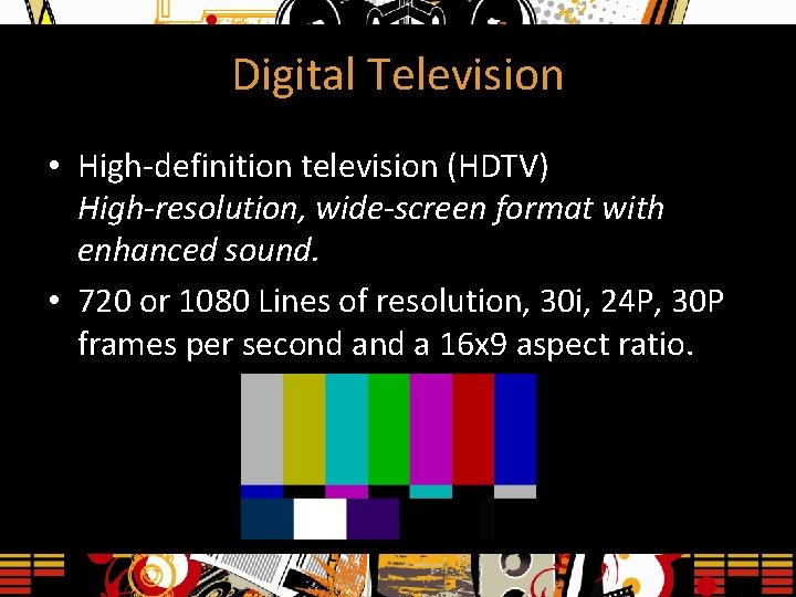 Digital Television • High-definition television (HDTV) High-resolution, wide-screen format with enhanced sound. • 720