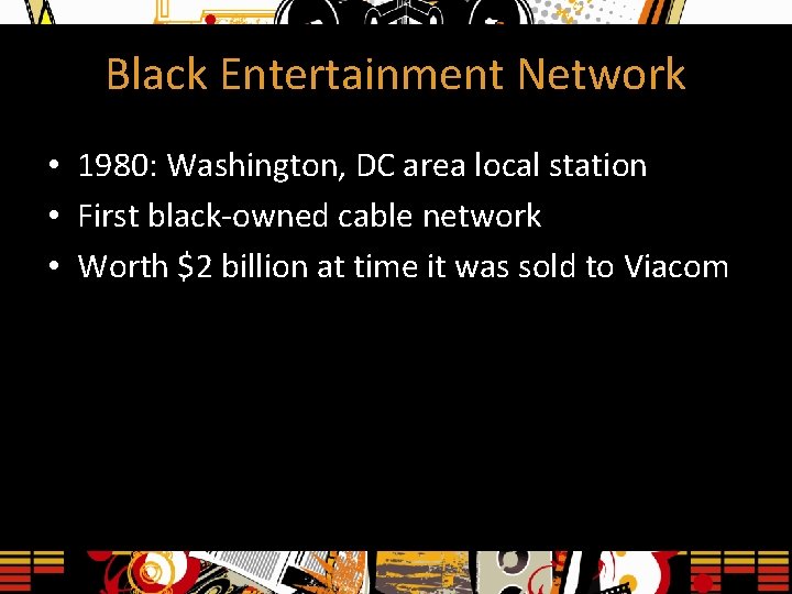 Black Entertainment Network • 1980: Washington, DC area local station • First black-owned cable