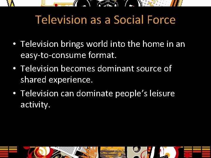 Television as a Social Force • Television brings world into the home in an