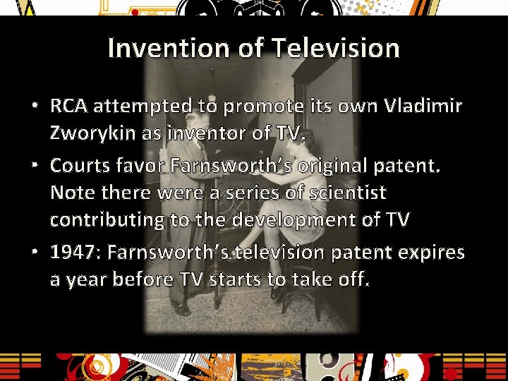 Invention of Television • RCA attempted to promote its own Vladimir Zworykin as inventor