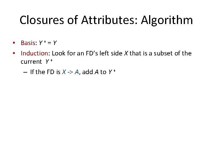 Closures of Attributes: Algorithm • Basis: Y + = Y • Induction: Look for