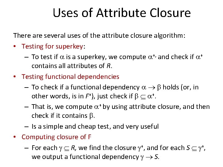 Uses of Attribute Closure There are several uses of the attribute closure algorithm: •