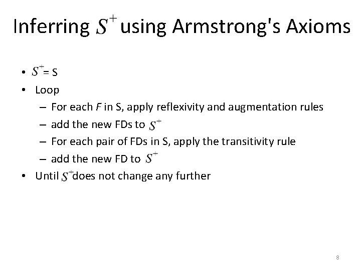 Inferring using Armstrong's Axioms • =S • Loop – For each F in S,