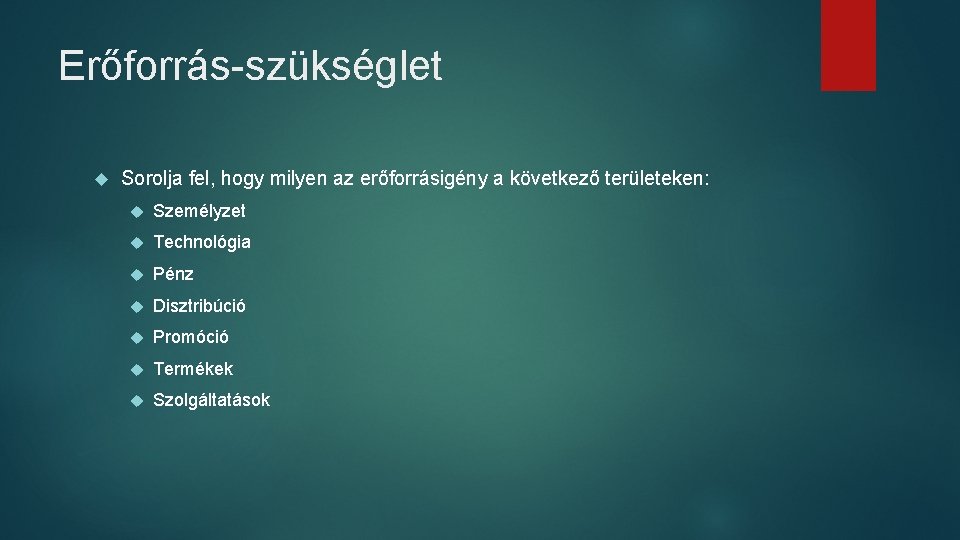 Erőforrás-szükséglet Sorolja fel, hogy milyen az erőforrásigény a következő területeken: Személyzet Technológia Pénz Disztribúció