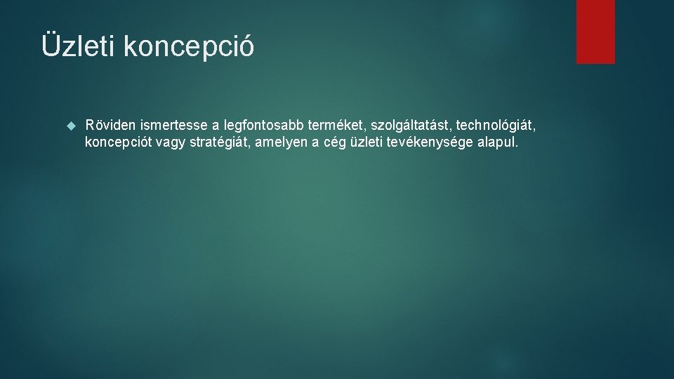 Üzleti koncepció Röviden ismertesse a legfontosabb terméket, szolgáltatást, technológiát, koncepciót vagy stratégiát, amelyen a