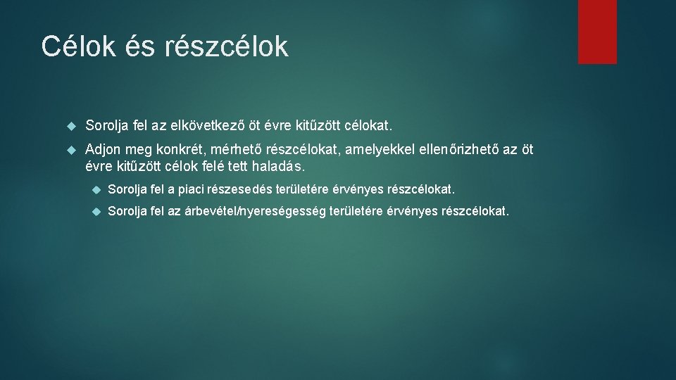 Célok és részcélok Sorolja fel az elkövetkező öt évre kitűzött célokat. Adjon meg konkrét,